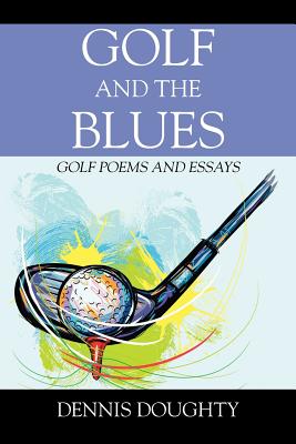 Golf and the Blues: Golf Poems and Essays - Dennis Doughty