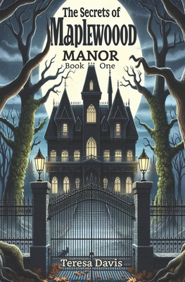 The Mystery of Maplewood Manor: A Heart-pounding Detective Adventure for Youth Aged 8-13 - Teresa Davis