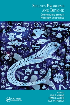 Species Problems and Beyond: Contemporary Issues in Philosophy and Practice - John S. Wilkins