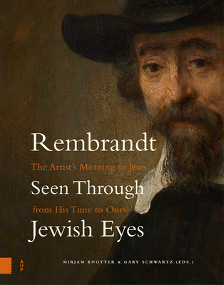 Rembrandt Seen Through Jewish Eyes: The Artist's Meaning to Jews from His Time to Ours - Mirjam Knotter