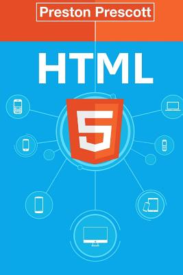HTML 5: Discover How To Create HTML 5 Web Pages With Ease: Discover How To Create HTML 5 Web Pages With Ease - Preston Prescott