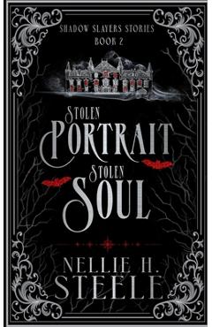 Coperta cărții 'Stolen Portrait Stolen Soul: A Shadow Slayers Story - Nellie H. Steele'