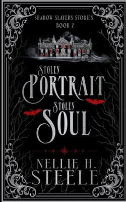 Stolen Portrait Stolen Soul: A Shadow Slayers Story - Nellie H. Steele