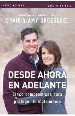 Desde ahora en adelante - Guía de estudio: Cinco compromisos a prueba de fallas en tu matrimonio - Craig Groeschel