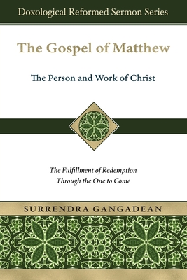 The Gospel of Matthew: The Fulfillment of Redemption Through the One to Come - Surrendra Gangadean