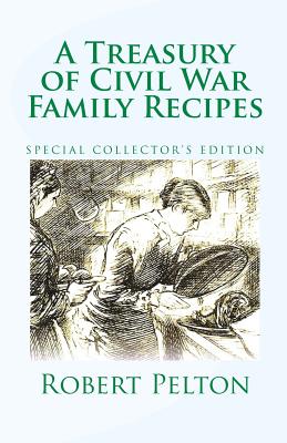 Coperta cărții 'A Treasury of Civil War Family Recipes: Special Avarasboro Limited Edition - Robert W. Pelton'