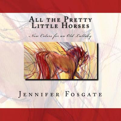 All the Pretty Little Horses: New Colors for an Old Lullaby - Jennifer Fosgate