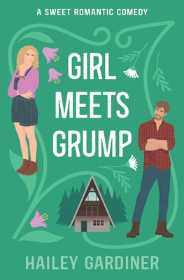 Girl Meets Grump: A Sweet Romantic Comedy - Hailey Gardiner