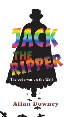 Jack the Ripper: The code was on the Wall - Allan Downey