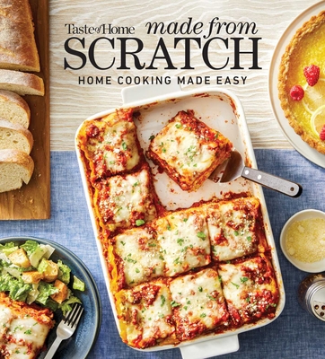 Taste of Home Made from Scratch: 275+ Heartwarming Dishes That Make Home Cooking a Snap -