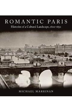 Coperta cărții 'Romantic Paris: Histories of a Cultural Landscape, 1800a 1850 - Michael Marrinan'