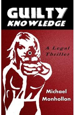 Coperta cărții 'Guilty Knowledge: A Legal Thriller - Michael Monhollon'