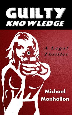 Coperta cărții 'Guilty Knowledge: A Legal Thriller - Michael Monhollon'