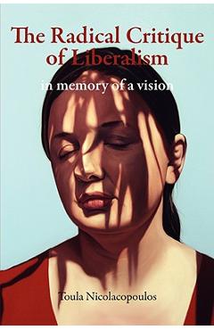 Coperta cărții 'The Radical Critique of Liberalism: In Memory of a Vision - Toula Nicolacopoulos'