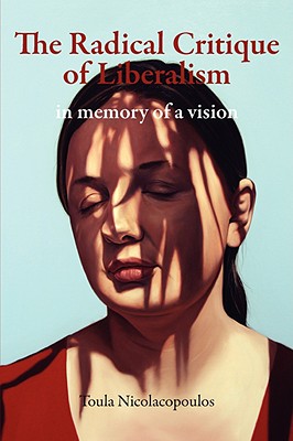 Coperta cărții 'The Radical Critique of Liberalism: In Memory of a Vision - Toula Nicolacopoulos'
