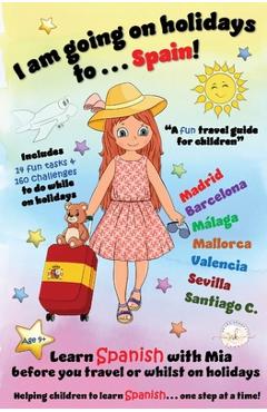 Coperta cărții 'I am going on holidays to ... Spain!: A fun activity book and travel guide for children to learn Spanish with Mia, one'