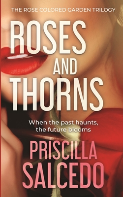 Roses And Thorns: When The Past Haunts, The Future Blooms - Priscilla Salcedo