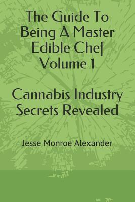 The Guide to Being a Master Edible Chef Vol. 1 - Cannabis Industry Secrets Revealed - Sarah Luce-baxter