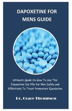 Poza produsului Dapoxetine for Mens Guide: Ultimate Guide On How To Use The Dapoxetine Sex Pills For Men Safely and Effectively To Treat Premature Ejaculation - Grace Thompson