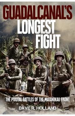 Poza produsului Guadalcanal's Longest Fight: The Pivotal Battles of the Matanikau Front - Dave R. Holland