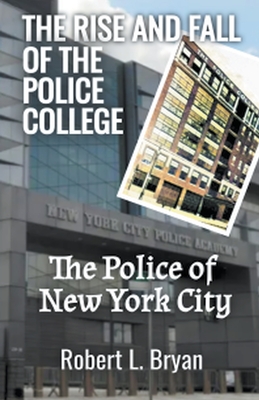 The Rise and Fall of the Police College - Robert L. Bryan