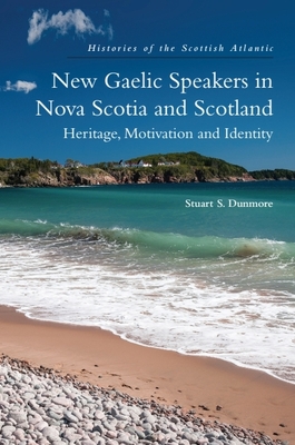 New Gaelic Speakers in Nova Scotia and Scotland: Heritage, Motivation and Identity - Stuart S. Dunmore