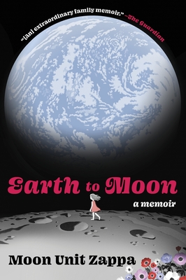 Earth to Moon: A Memoir - Moon Unit Zappa