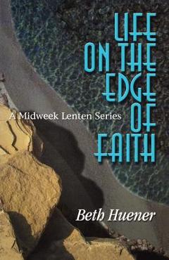 Poza produsului Life on the Edge of Faith: A Midweek Lenten Series - Beth Huener