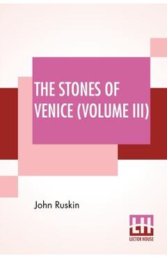 Coperta cărții 'The Stones Of Venice (Volume III): Volume III - The Fall - John Ruskin'
