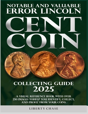 Notable and Valuable Error Lincoln Cent Coin Collecting Guide 2025: With over 250 images to help you identify, collect and profit from your coins. - Liberty Chase