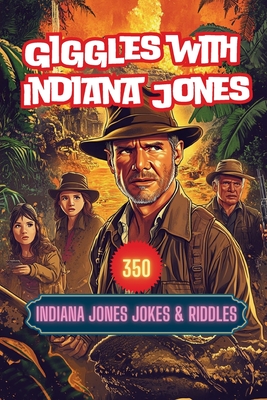 Giggles with Indiana Jones: 350 Indiana Jones Jokes & Riddles - A. Hazra