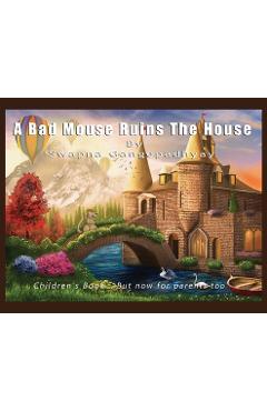 Coperta cărții 'A Bad Mouse Ruins the House: Children's Book....But now for parents too - Swapna Gangopadhyay'
