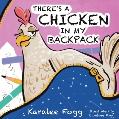 There's a Chicken in My Backpack - Karalee Fogg