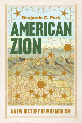 American Zion: A New History of Mormonism - Benjamin E. Park
