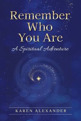 Coperta cărții 'Remember Who You Are: A Spiritual Adventure - Karen Alexander'