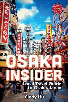 Osaka Insider: Local Travel Guide to Osaka, Japan - Cindy Liu
