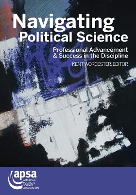 Navigating Political Science: Professional Advancement & Success in the Discipline - Worcester Kent