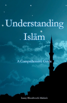 Understanding Islam: A Comprehensive Guide - Immy B. Mahitab
