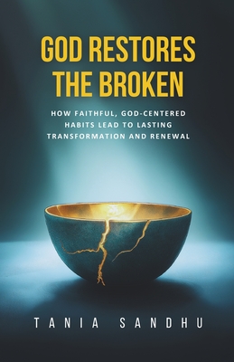 God Restores the Broken: A Faith-Based Guide to Healing from Anxiety, Depression, Divorce, and Life's Struggles Through Prayer, Surrender, and Biblica - Tania Sandhu