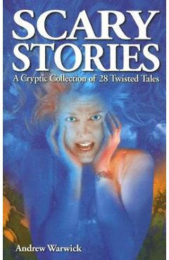 Coperta cărții 'Scary Stories: A Cryptic Collection of 28 Twisted Tales - Andrew Warwick'