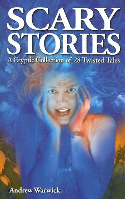 Coperta cărții 'Scary Stories: A Cryptic Collection of 28 Twisted Tales - Andrew Warwick'