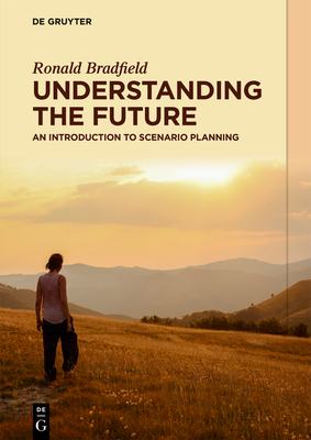 Understanding the Future: An Introduction to Scenario Planning - Ronald Bradfield