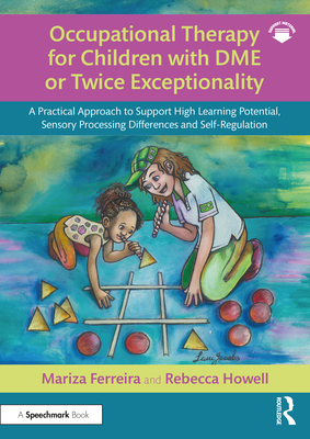 Occupational Therapy for Children with DME or Twice Exceptionality: A Practical Approach to Support High Learning Potential, Sensory Processing Differ - Mariza Ferreira