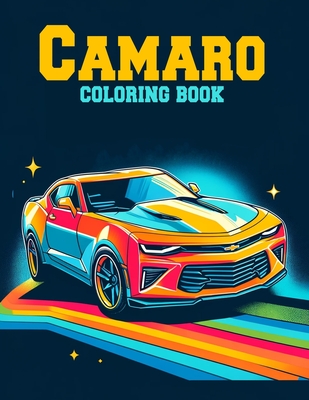 Camaro Coloring Book: Collection of detailed coloring pictures of Caramo cars for car lovers of all ages. - Alejandro Daniel Art