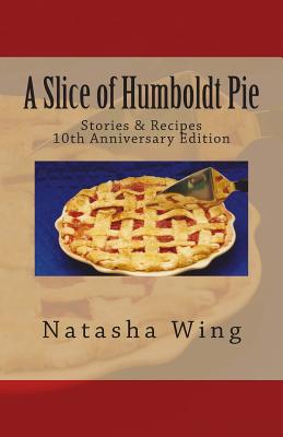A Slice of Humboldt Pie: 10th Anniversary Edition - Natasha Wing