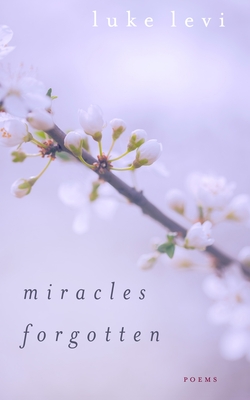 Miracles Forgotten: Poems - Luke Levi