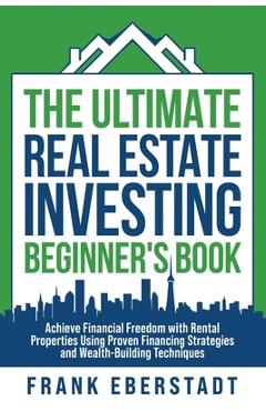 Coperta cărții 'The Ultimate Real Estate Investing Beginner's Book: Achieve Financial Freedom with Rental Properties Using Proven'