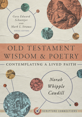 Old Testament Wisdom and Poetry: Contemplating a Lived Faith - Norah Whipple Caudill