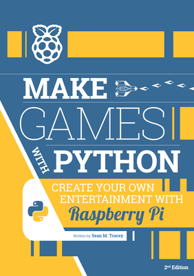 Make Games with Python: Create Your Own Entertainment with Raspberry Pi - Sean M. Tracey
