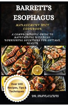 Poza produsului Barrett's Esophagus Management Diet Cookbook: A Comprehensive Guide to Maintaining Wellness: Nourishing Solutions for Optimal Health - Shayla Lewis